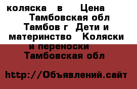 коляска 2 в 1 › Цена ­ 8 000 - Тамбовская обл., Тамбов г. Дети и материнство » Коляски и переноски   . Тамбовская обл.